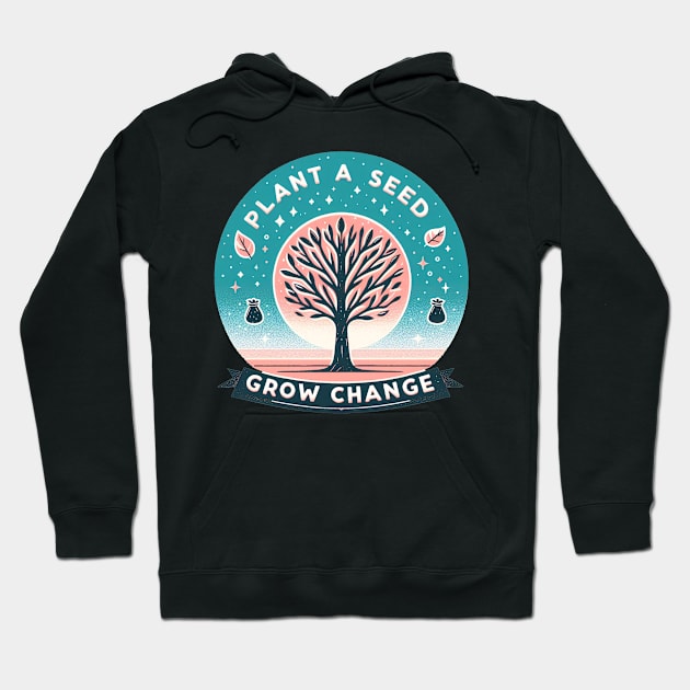 Plant A Seed, Grow Change - #SAVETREES Hoodie by ANSAN